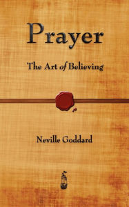 Prayer: The Art of Believing Neville Goddard Author