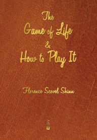 The Game of Life and How to Play It Florence Scovel Shinn Author