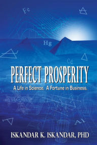 Perfect Prosperity: A Life in Science. A Fortune in Business. Iskandar K. Iskandar Author