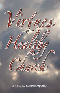 The Virtues Of A Healthy Church Bill C. Konstantopoulos Author