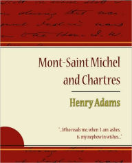 Mont-Saint Michel and Chartres - Henry Adams Henry Adams Author