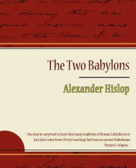 The Two Babylons - Alexander Hislop Alexander Hislop Author