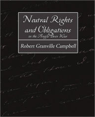 Neutral Rights And Obligations In The Anglo-Boer War Robert Granville Campbell Author