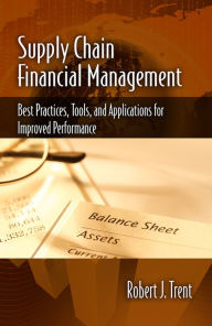Supply Chain Financial Management: Best Practices, Tools, and Applications for Improved Performance Robert Trent Author