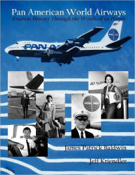 Pan American World Airways Aviation History Through the Words of Its People James Patrick Baldwin Author