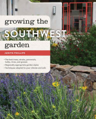 Growing the Southwest Garden: Regional Ornamental Gardening - Judith Phillips