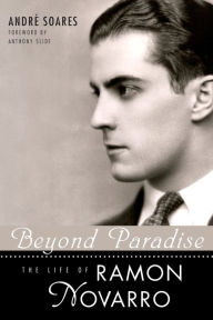 Beyond Paradise: The Life of Ramon Novarro André Soares Author