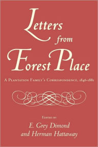 Letters from Forest Place: A Plantation Family's Correspondence, 1846-1881 E. Grey Dimond Editor
