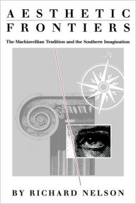 Aesthetic Frontiers: The Machiavellian Tradition and the Southern Imagination Richard Nelson Author