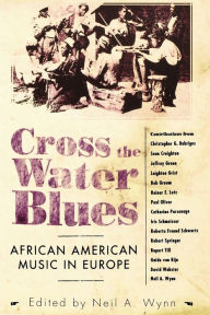Cross the Water Blues: African American Music in Europe Neil A. Wynn Editor