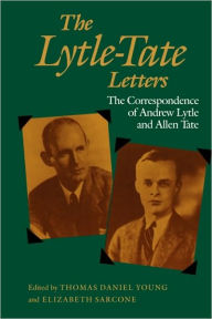 The Lytle-Tate Letters: The Correspondence of Andrew Lytle and Allen Tate Thomas Daniel Young Editor