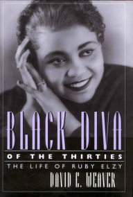 Black Diva of the Thirties: The Life of Ruby Elzy David E. Weaver Author