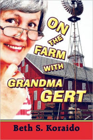 On The Farm With Grandma Gert - Beth S. Koraido
