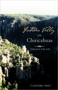 Forbidden Valley Of The Chiricahuas - Clifford Frey
