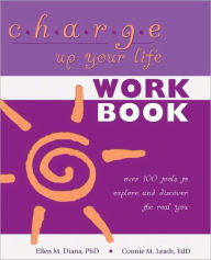Charge Up Your Life: Over 100 Tools to Explore and Discover the Real You Ellen M. Ph.D. Diana Author