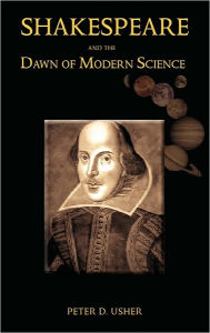Shakespeare and the Dawn of Modern Science Peter D. Usher Author