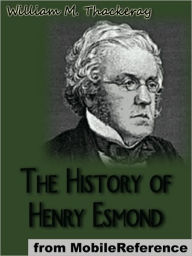 The History of Henry Esmond : Esq. A Colonel In The Service of Her Majesty Queen Anne William Makepeace Thackeray Author