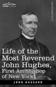 Life of the Most Reverend John Hughes, First Archbishop of New York John Hassard Author