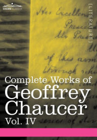 Complete Works of Geoffrey Chaucer, Vol. IV: The Canterbury Tales (in Seven Volumes) Geoffrey Chaucer Author