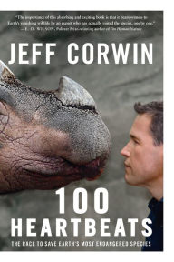 100 Heartbeats: The Race to Save Earth's Most Endangered Species Jeff Corwin Author