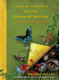 Charles Darwin's On the Origin of Species: A Graphic Adaptation Michael Keller Author