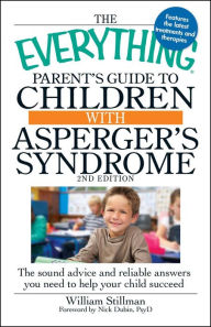 The Everything Parent's Guide to Children with Asperger's Syndrome William Stillman Author