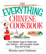 The Everything Chinese Cookbook: From Wonton Soup to Sweet and Sour Chicken-300 Succelent Recipes from the Far East Rhonda Lauret Parkinson Author