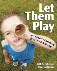 Let Them Play: An Early Learning (Un)Curriculum Denita Dinger Author