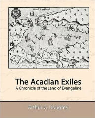 The Acadian Exiles - A Chronicle Of The Land Of Evangeline - Arthur G. Doughty