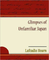 Glimpses of Unfamiliar Japan Lafcadio Hearn Author