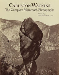 Carleton Watkins: The Complete Mammoth Photographs Weston Naef Author