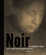 Noir: The Romance of Black in 19th-Century French Drawings and Prints Lee Hendrix Editor