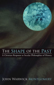 The Shape of the Past John Warwick Montgomery Author