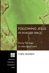 Following Jesus in Invaded Space: Doing Theology on Aboriginal Land Chris Budden Author
