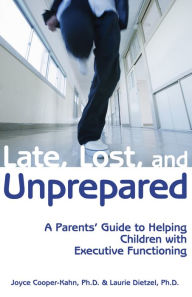 Late, Lost, and Unprepared: A Parents' Guide to Helping Children with Executive Functioning - Joyce Cooper-Kahn