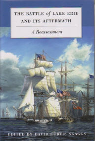 The Battle of Lake Erie and Its Aftermath: A Reassessment - David Curtis Skaggs