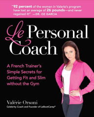 Le Personal Coach: A French Trainer's Simple Secrets for Getting Fit and Slim without the Gym - Valerie Orsoni