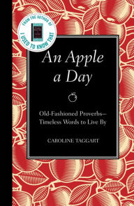 An Apple a Day: Old-Fashioned Proverbs --Timeless Words to Live By - Caroline Taggart