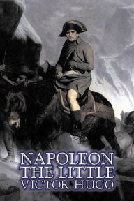 Napoleon the Little by Victor Hugo, Fiction, Action & Adventure, Classics, Literary Victor Hugo Author