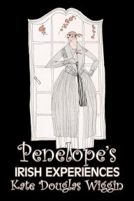 Penelope's Irish Experiences by Kate Douglas Wiggin, Fiction, Historical, United States, People & Places, Readers - Chapter Books Kate Douglas Wiggin