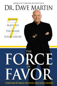 Force of Favor: 7 Ways to Increase Your Favor! Dave Martin Author
