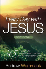 Every Day with Jesus Devotional: 365 Insights For Encouragement, Spiritual Growth, and Personal Victory Andrew Wommack Author