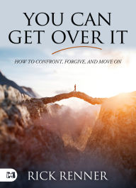 You Can Get Over It: How To Confront, Forgive, and Move On Rick Renner Author