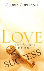 Love - The Secret to Your Success Gloria Copeland Author