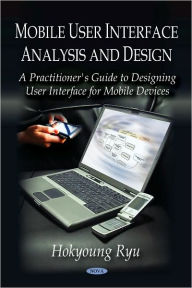 Mobile User Interface Analysis and Design: A Practitioner's Guide to Designing User Interfaces for Mobile Devices