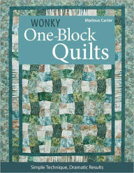 Wonky One-Block Quilts: Simple Techniques, Dramatic Results Marlouse Carter Author