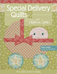 Special Delivery Quilts #2 with Patrick Lose: 10 Cuddly Quilts for Baby Patrick Lose Author