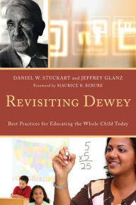 Revisiting Dewey: Best Practices for Educating the Whole Child Today - Daniel W. Stuckart