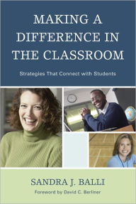 Making a Difference in the Classroom: Strategies that Connect with Students - Sandra J. Balli