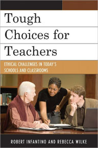 Tough Choices for Teachers: Ethical Challenges in Today's Schools and Classrooms - Robert Infantino